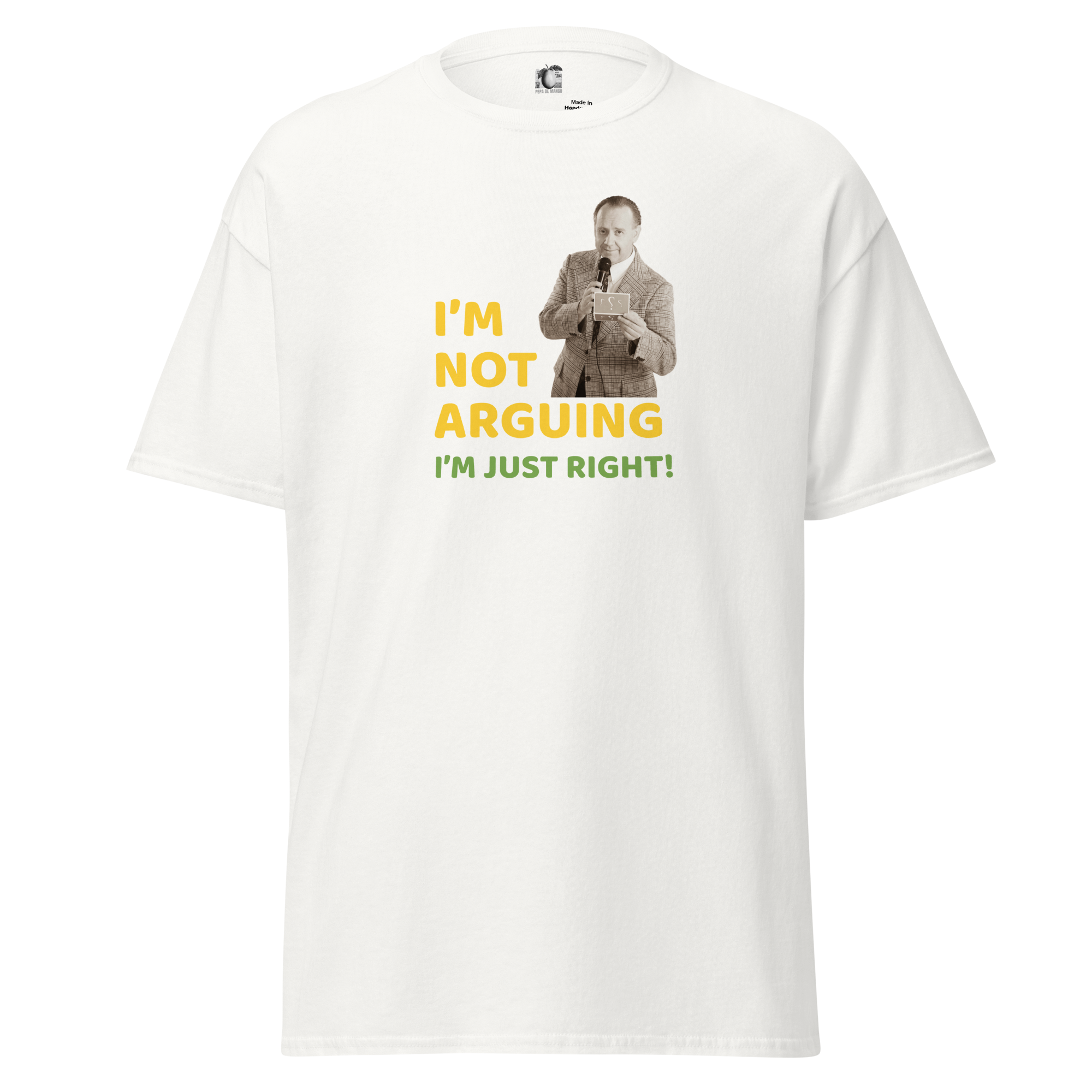 White unisex t-shirt, front view, with bold text in yellow and green "I’m Not Arguing, I’m Just Right!" and vintage man graphic, design made pepa de mango