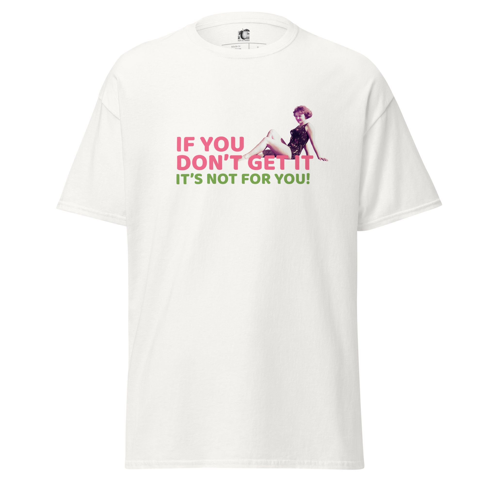 Front view of a white unisex t-shirt by Pepa de Mango, featuring a pink-toned vintage woman lounging beside bold text: "IF YOU DON'T GET IT, IT'S NOT FOR YOU!" in pink and green.