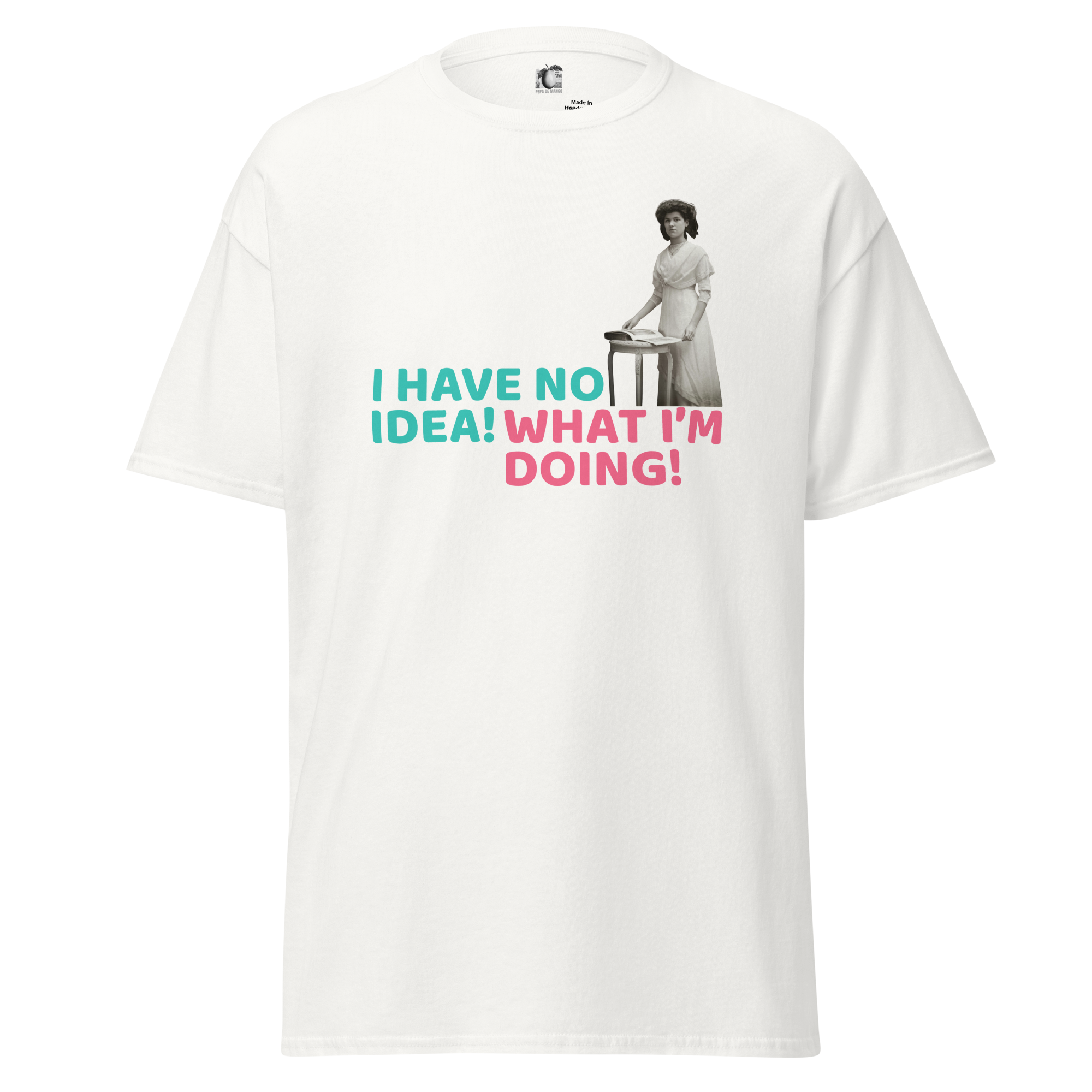 White unisex t-shirt with a vintage woman standing by a table in black and white, and colorful text saying "I have no idea! What I'm doing!" by pepa de mango.